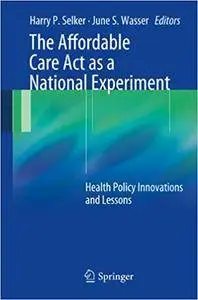 The Affordable Care Act as a National Experiment: Health Policy Innovations and Lessons (Repost)