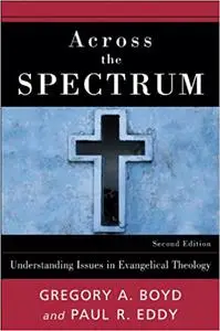 Across the Spectrum: Understanding Issues in Evangelical Theology, 2nd Edition