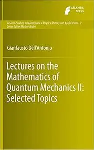 Lectures on the Mathematics of Quantum Mechanics II: Selected Topics (Atlantis Studies in Mathematical Physics: Theory a