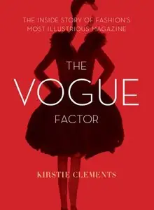 The Vogue Factor: The Inside Story of Fashion’s Most Illustrious Magazine