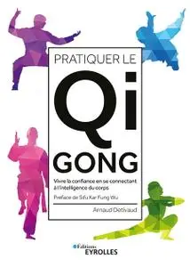 Arnaud Detivaud, "Pratiquer le Qi Gong : Vivre la confiance en se connectant à l'intelligence du corps"