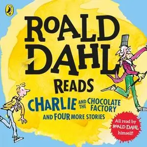 «Roald Dahl Reads Charlie and the Chocolate Factory and Four More Stories» by Roald Dahl