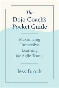 The Dojo Coach's Pocket Guide: Maximizing Immersive Learning for Agile Teams