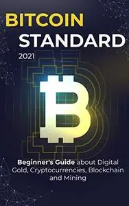 Bіtсоіn Standard: 2021 Beginner's Guide about Digital Gold, Cryptocurrencies, Blockchain and Mining