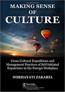 Making Sense of Culture: Cross-Cultural Expeditions and Management Practices of Self-Initiated Expatriates in the Foreign Workp