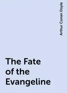 «The Fate of the Evangeline» by Arthur Conan Doyle