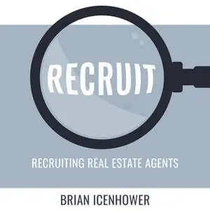 «Recruit: Recruiting Real Estate Agents» by Brian Icenhower