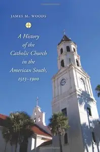 A History of the Catholic Church in the American South, 1513-1900