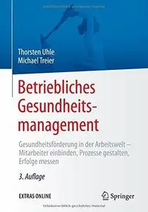 Betriebliches Gesundheitsmanagement: Gesundheitsförderung in der Arbeitswelt - Mitarbeiter einbinden, Prozesse gestalten, Erfol