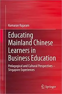 Educating Mainland Chinese Learners in Business Education: Pedagogical and Cultural Perspectives – Singapore Experiences