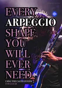 Every Arpeggio Shape You Will Ever Need: Using The CAGED System - For Guitar