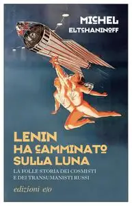 Michel Eltchaninoff - Lenin ha camminato sulla Luna