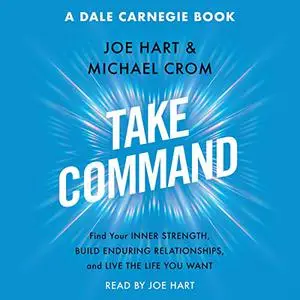 Take Command: Find Your Inner Strength, Build Enduring Relationships, and Live the Life You Want [Audiobook]