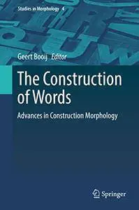 The Construction of Words: Advances in Construction Morphology (Studies in Morphology)