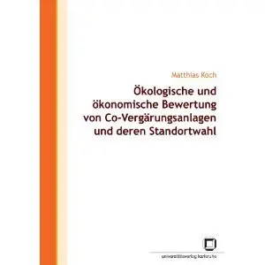 Ökologische und ökonomische Bewertung von Co-Vergärungsanlagen und deren Standortwahl