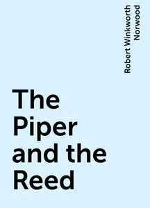 «The Piper and the Reed» by Robert Winkworth Norwood
