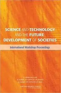 Science and Technology and the Future Development of Societies: International Workshop Proceedings