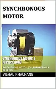 SYNCHRONOUS MOTOR & APPLICATIONS: SYNCHRONOUS MOTOR FOR ENGINEERING & INDUSTRY