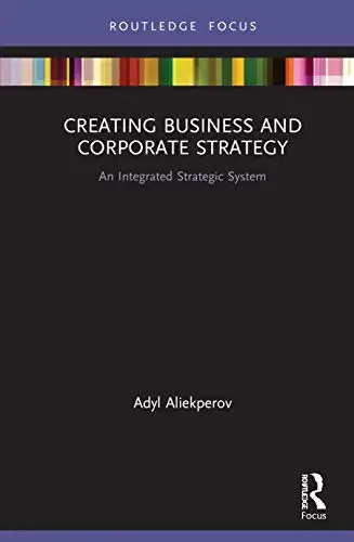 Creating Business and Corporate Strategy: An Integrated Strategic System