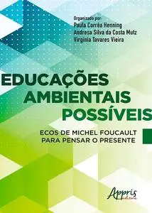 «Educações Ambientais Possíveis Ecos de Michel Foucault Para Pensar o Presente» by Andresa Silva da Costa Mutz, Paula Co