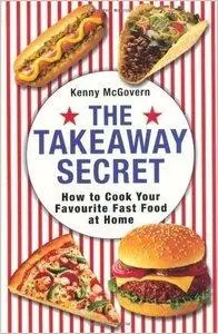 Kenny McGovern - The Takeaway Secret: How to Cook Your Favourite Fast-Food at Home [Repost]