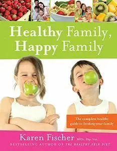 Healthy Family, Happy Family: The Complete Healthy Guide to Feeding Your Family (repost)