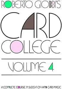 Card College: A Complete Course in Sleight of Hand Card Magic, Volume 4