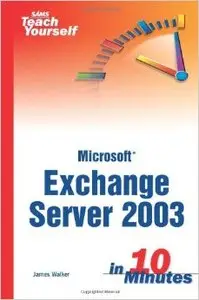 Sams Teach Yourself Exchange Server 2003 in 10 Minutes by James Walker