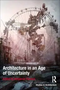 Architecture in an Age of Uncertainty (Ashgate Studies in Architecture)