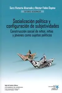 «Socialización política y configuración de subjetividades» by José Darío Herrera,Héctor Fabio Ospina Serna,Sara Victoria