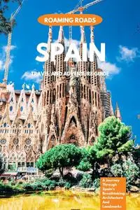 Spain Travel And Adventure Guide : A Journey Through Spain's Breathtaking Architecture And Landmarks