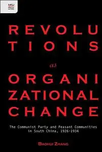 Revolutions as Organizational Change: The Communist Party and Peasant Communities in South China, 1926–1934