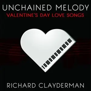 Richard Clayderman - Unchained Melody: Valentine's Day Romantic Piano Love Songs (2015)