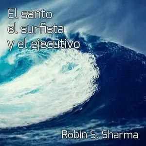 «El santo,el surfista y el ejecutivo» by Robin S. Sharma