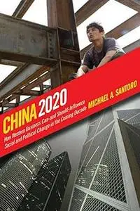 China 2020: How Western Business Can―and Should―Influence Social and Political Change in the Coming Decade