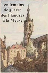 «Lendemains de Guerre des Flandres à la Meuse» by E. Tatin