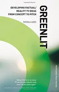 Greenlit: Developing Factual / Reality TV Ideas from Concept to Pitch
