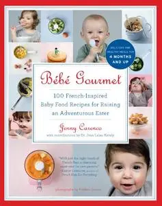 Bébé Gourmet: 100 French-Inspired Baby Food Recipes For Raising an Adventurous Eater
