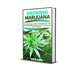 GROWING MARIJUANA: A Complete Guide to Cultivate Medical Weed