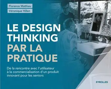 Le design thinking par la pratique : De la rencontre avec l'utilisateur à la commercialisation d'un produit innovant