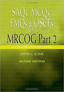 SAQs, MCQs, EMQs and OSCEs for MRCOG Part 2, Second edition: A comprehensive guide (Arnold Publications)  Ed 2