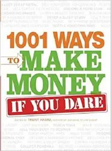 1001 Ways to Make Money If You Dare