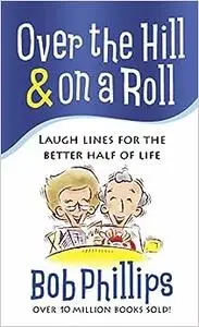 Over the Hill and on a Roll: Laugh Lines for the Better Half of Life