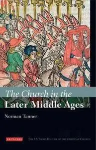 The Church in the Later Middle Ages: The I.B.Tauris History of the Christian Church