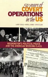 50 Years of Covert Operations in the US: Washington's Political Police and the American Working Class.