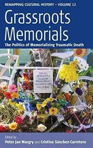 Grassroots Memorials: The Politics of Memorializing Traumatic Death
