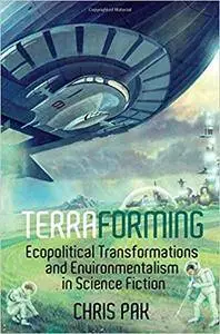Terraforming: Ecopolitical Transformations and Environmentalism in Science Fiction (Liverpool Science Fiction Texts and Studies