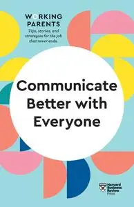 Communicate Better with Everyone (HBR Working Parents)