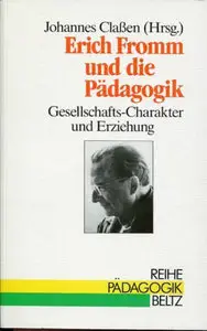 Johannes [Hrsg.] Classen - Erich Fromm und die Pädagogik. Gesellschafts-Charakter und Erziehung