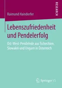 Lebenszufriedenheit und Pendelerfolg: Ost-West-Pendelnde aus Tschechien, Slowakei und Ungarn in Österreich